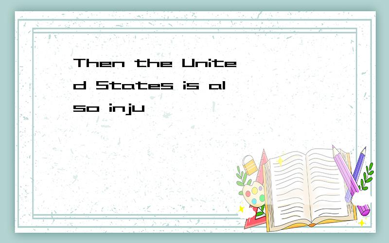 Then the United States is also inju