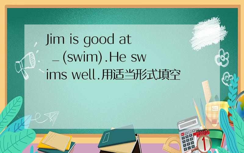 Jim is good at _(swim).He swims well.用适当形式填空