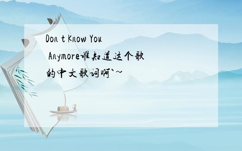 Don t Know You Anymore谁知道这个歌的中文歌词啊`~