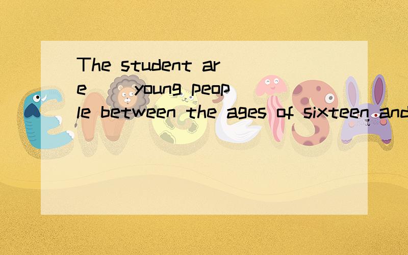 The student are( )young people between the ages of sixteen and twenty.A.most B.much C.mostly D.at most