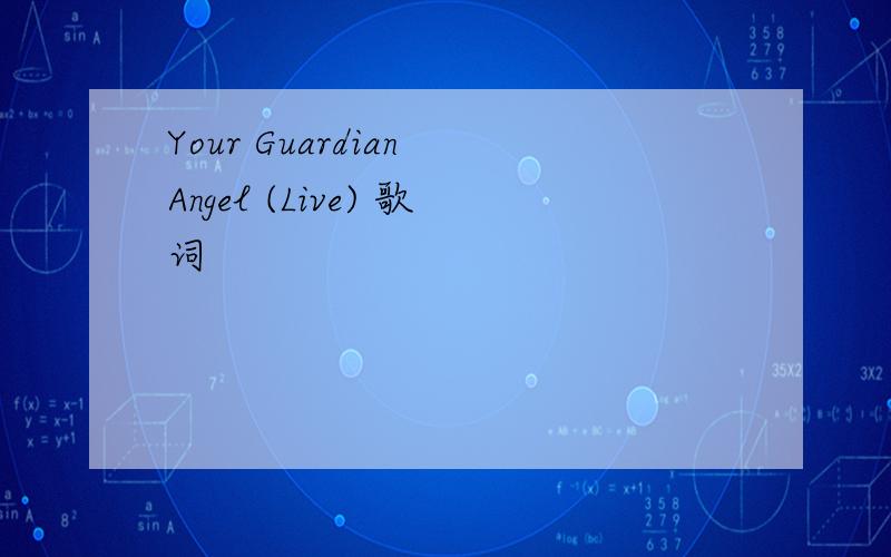 Your Guardian Angel (Live) 歌词