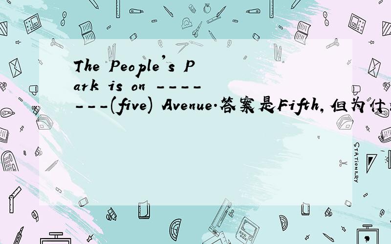 The People's Park is on -------(five) Avenue.答案是Fifth,但为什么?不可以是 the fifth?
