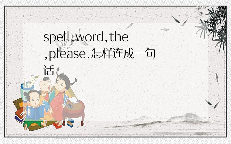 spell.word,the,please.怎样连成一句话