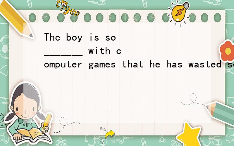 The boy is so _______ with computer games that he has wasted so much time he should have spent studying.A.fascinatedB.satisfiedC.interestedD.disappointed请写出答案与解题思路,谢谢!