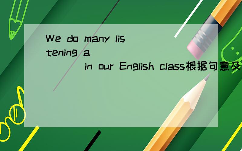 We do many listening a_________ in our English class根据句意及首字母提示完成句子 a是所填单词的首字母