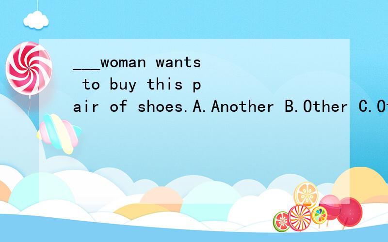 ___woman wants to buy this pair of shoes.A.Another B.Other C.Others