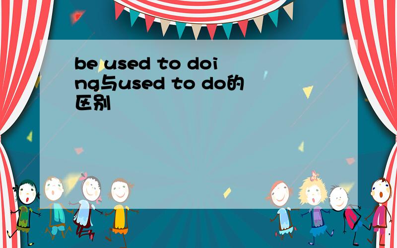 be used to doing与used to do的区别