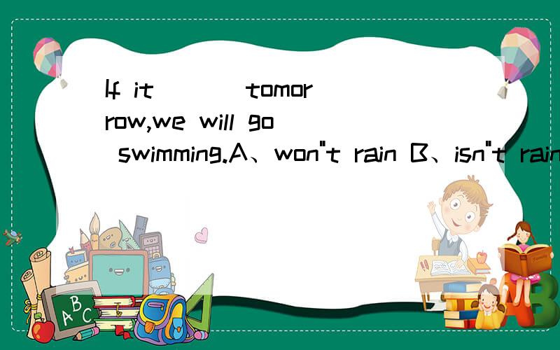 If it ___tomorrow,we will go swimming.A、won