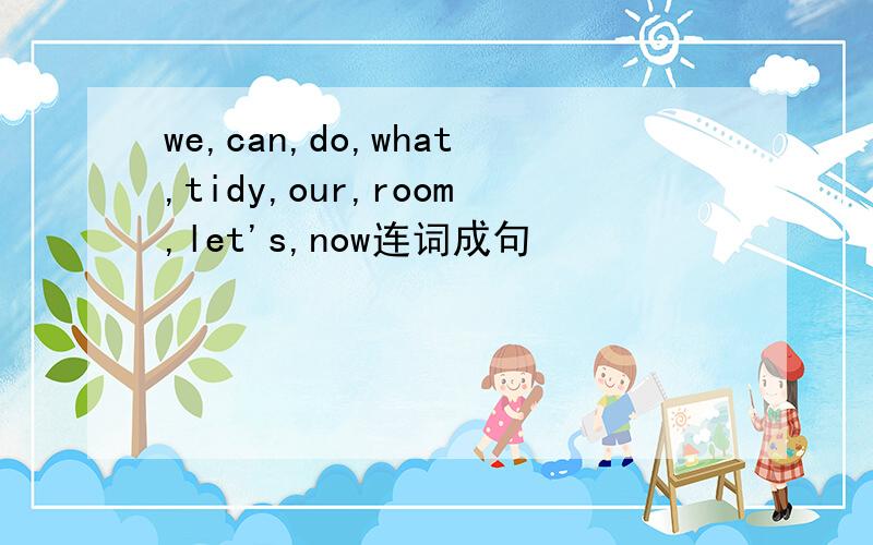 we,can,do,what,tidy,our,room,let's,now连词成句
