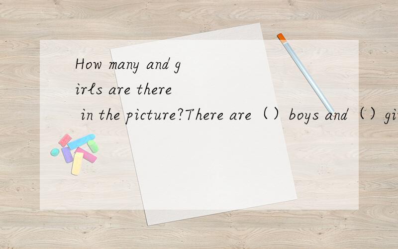 How many and girls are there in the picture?There are（）boys and（）girls.这题这么写,