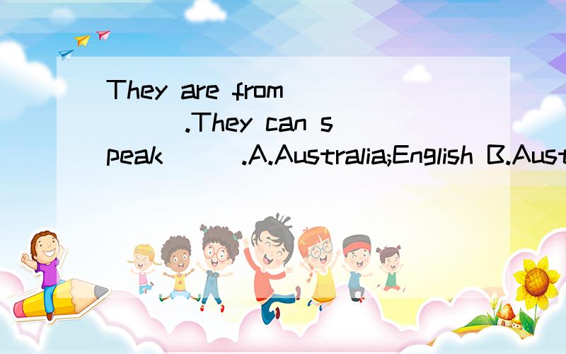They are from____.They can speak___.A.Australia;English B.Australian;China C.Australia;Australia