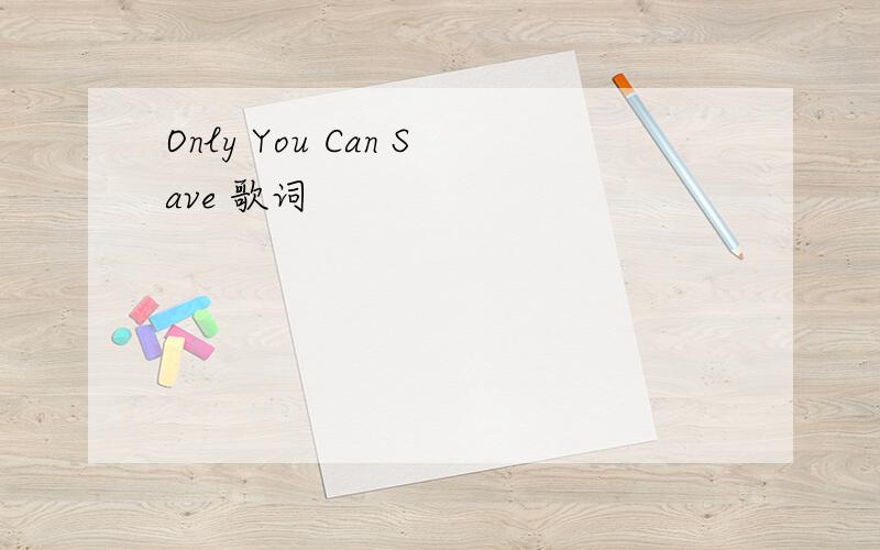 Only You Can Save 歌词