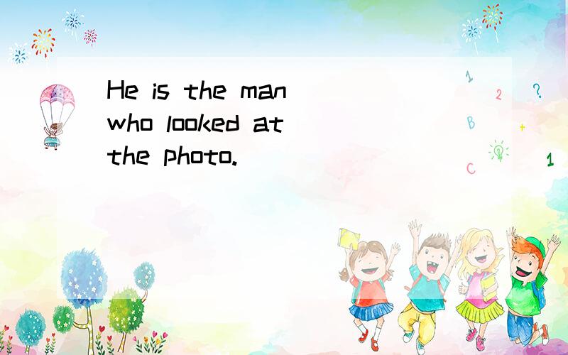 He is the man who looked at the photo.