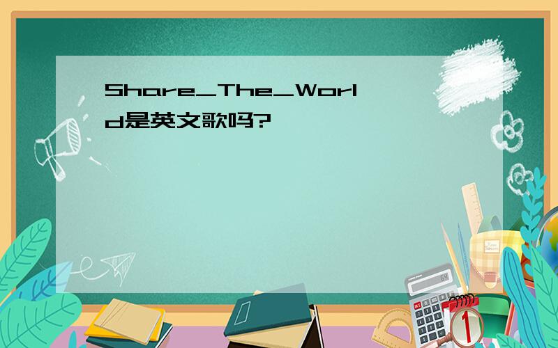 Share_The_World是英文歌吗?