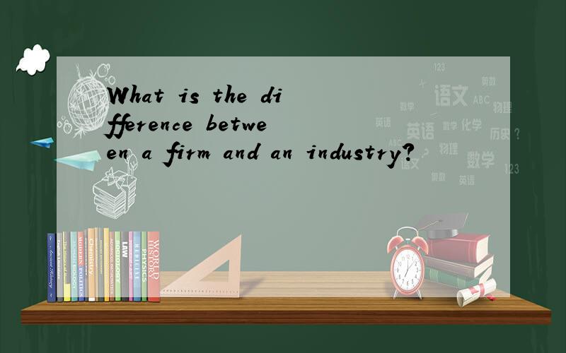 What is the difference between a firm and an industry?