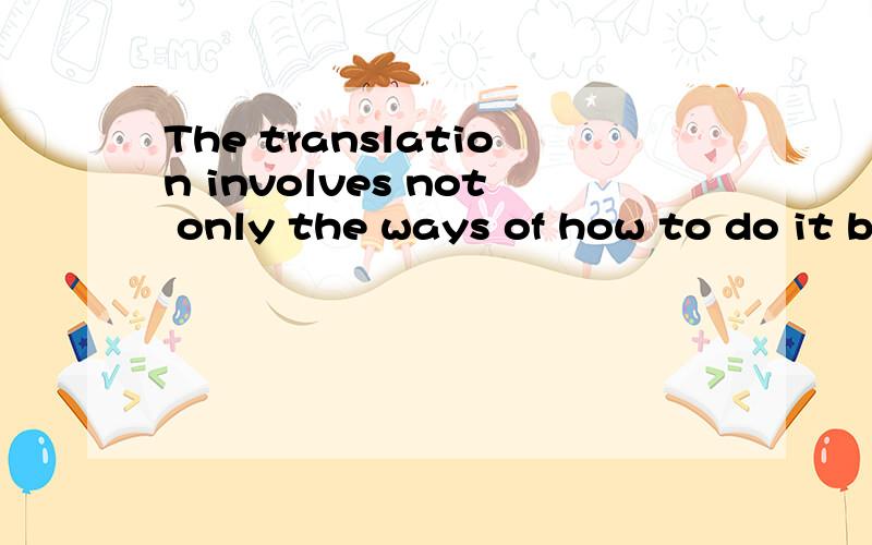 The translation involves not only the ways of how to do it but also the policy how to deal with the