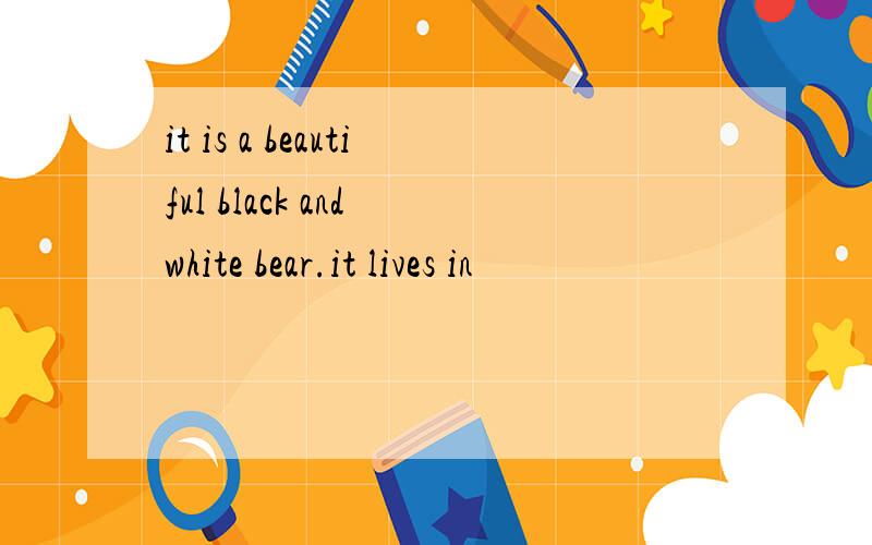 it is a beautiful black and white bear.it lives in