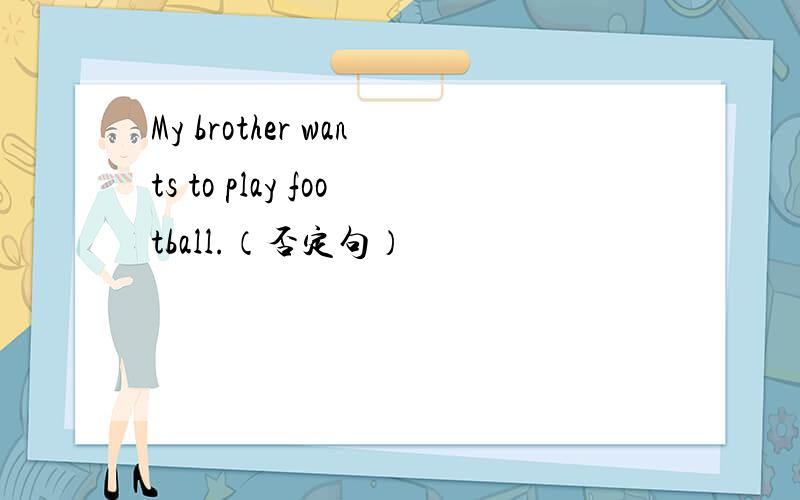 My brother wants to play football.（否定句）