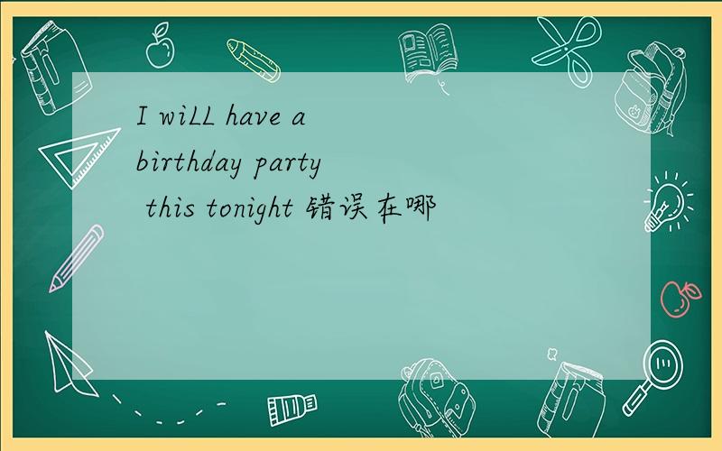 I wiLL have a birthday party this tonight 错误在哪
