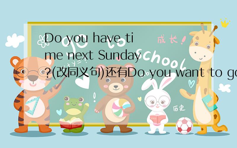 Do you have time next Sunday?(改同义句)还有Do you want to go camping with me?(改同义句)