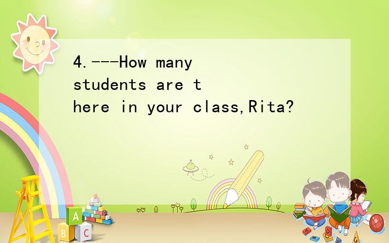 4.---How many students are there in your class,Rita?      ---The number was 45 last year.But this term it _____to 55.A,increase B.increases C.increased D.has increased