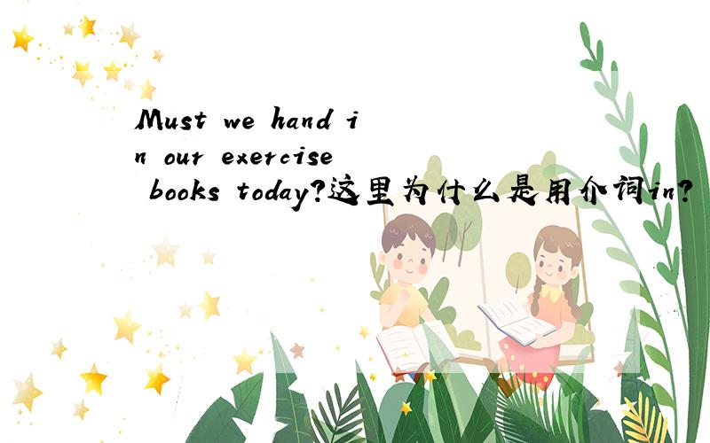 Must we hand in our exercise books today?这里为什么是用介词in?