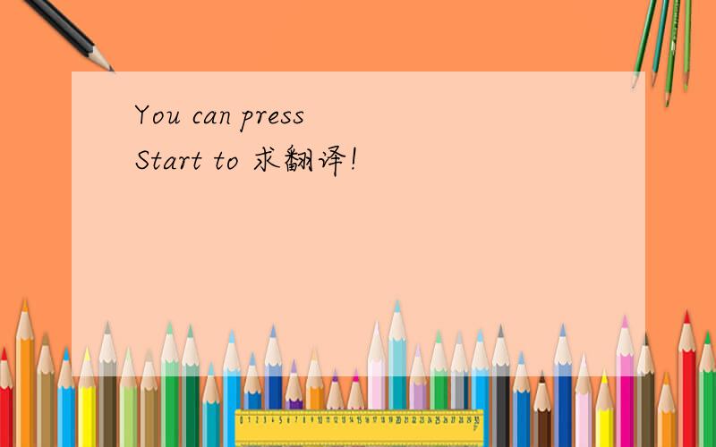 You can press Start to 求翻译!