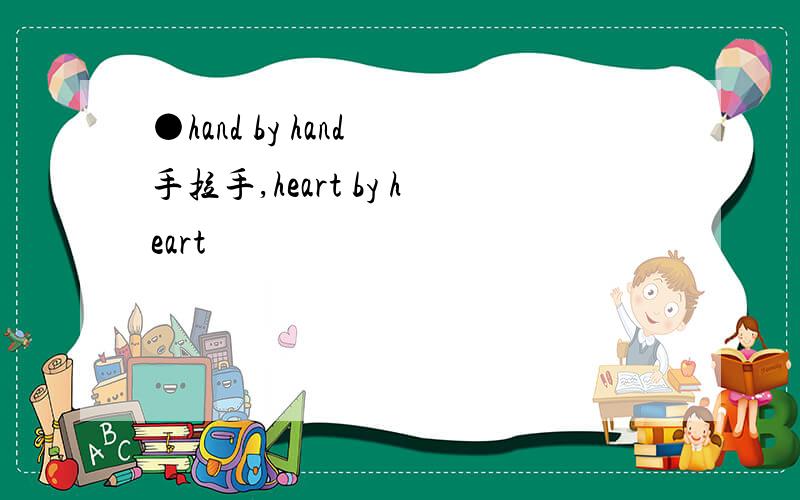 ●hand by hand 手拉手,heart by heart