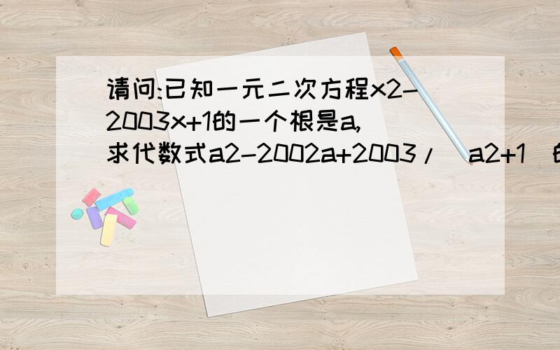 请问:已知一元二次方程x2-2003x+1的一个根是a,求代数式a2-2002a+2003/(a2+1)的值