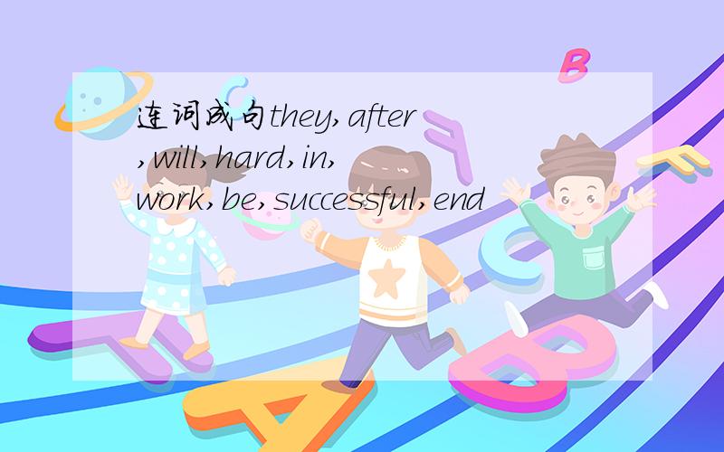 连词成句they,after,will,hard,in,work,be,successful,end