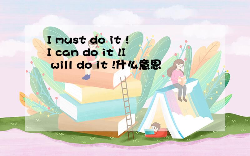 I must do it !I can do it !I will do it !什么意思