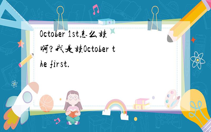 October 1st怎么读啊?我是读October the first.