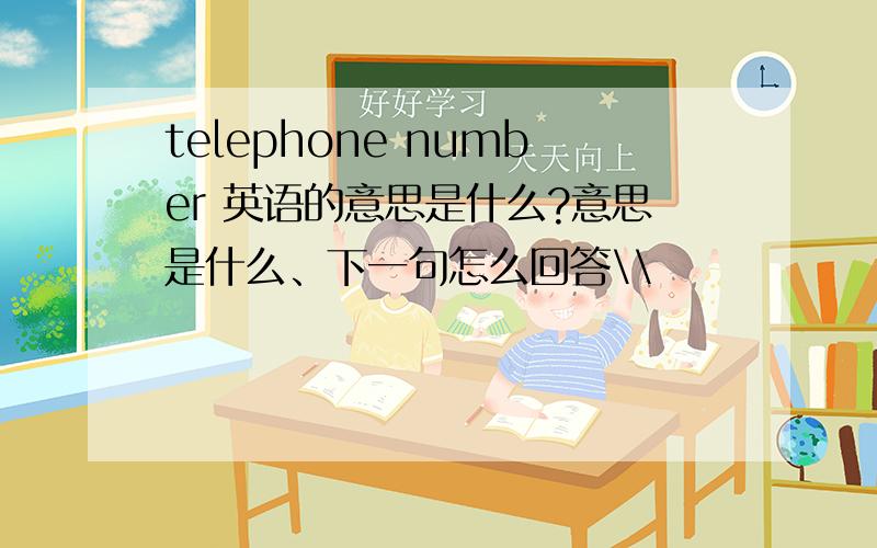 telephone number 英语的意思是什么?意思是什么、下一句怎么回答\\
