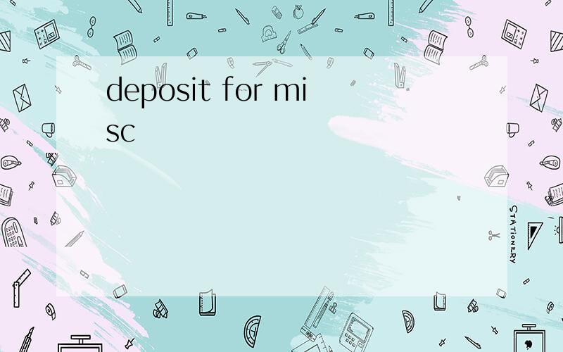 deposit for misc
