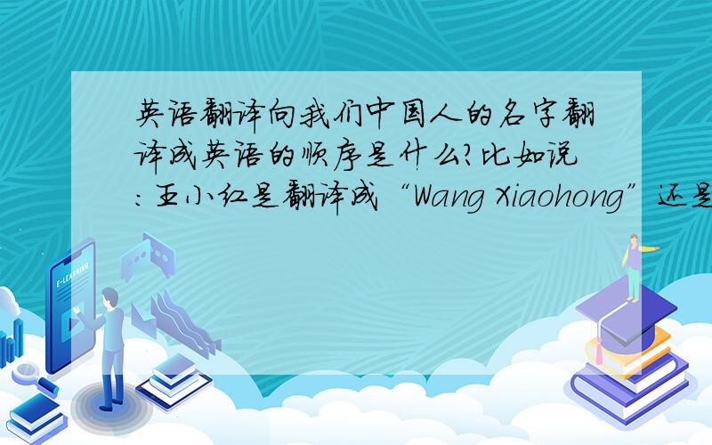 英语翻译向我们中国人的名字翻译成英语的顺序是什么?比如说：王小红是翻译成“Wang Xiaohong”还是“Xiaohong Wang ”在正式场合中一般用哪个?哪一个最正式?