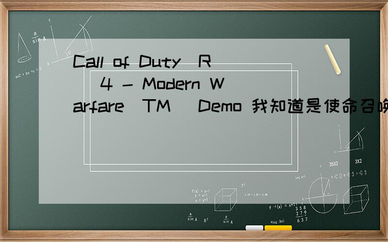 Call of Duty(R) 4 - Modern Warfare(TM) Demo 我知道是使命召唤四 但是不知道是不是试玩版的