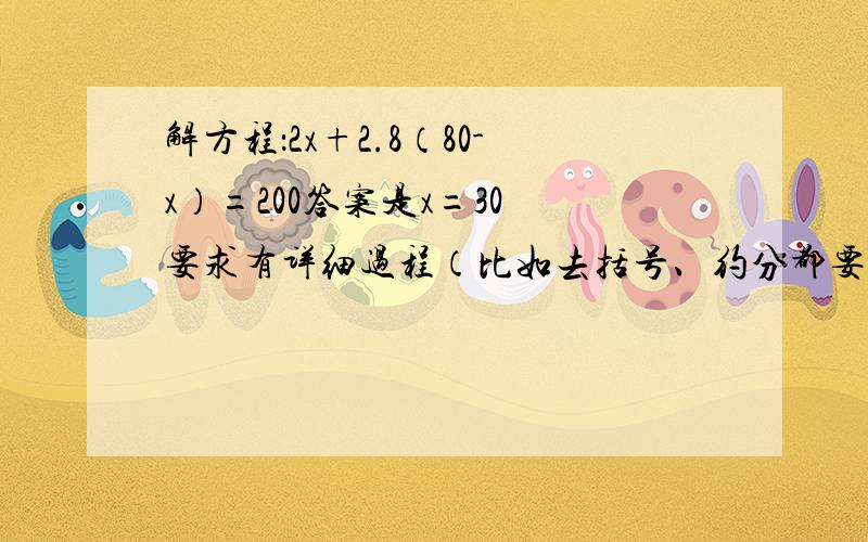 解方程：2x+2.8（80-x）=200答案是x=30 要求有详细过程（比如去括号、约分都要一步一步写出来）