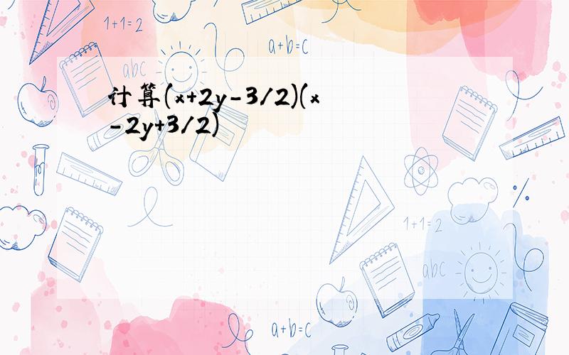 计算(x+2y－3/2)(x-2y＋3/2)