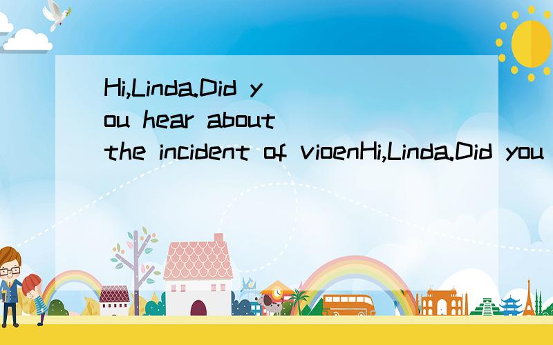 Hi,Linda.Did you hear about the incident of vioenHi,Linda.Did you hear about the incident of vioence at the train station in Kunming?完成对话