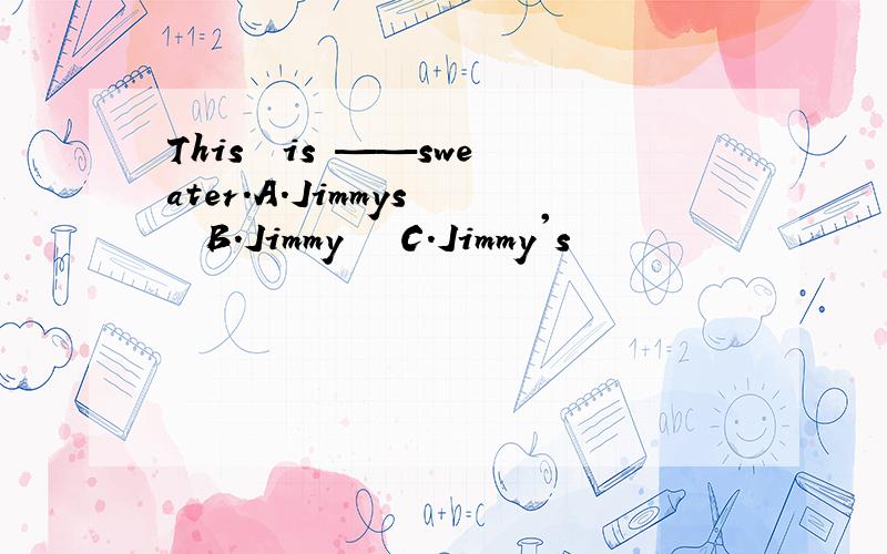This  is ——sweater.A.Jimmys   B.Jimmy   C.Jimmy's