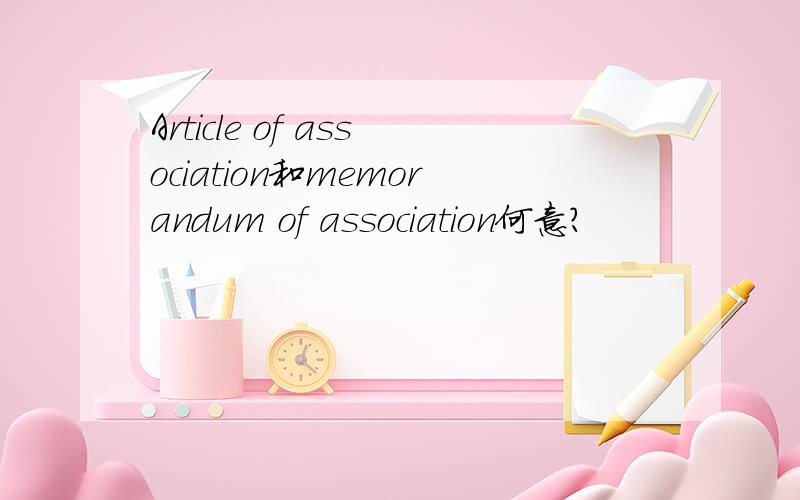 Article of association和memorandum of association何意?
