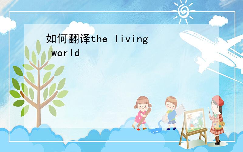 如何翻译the living world