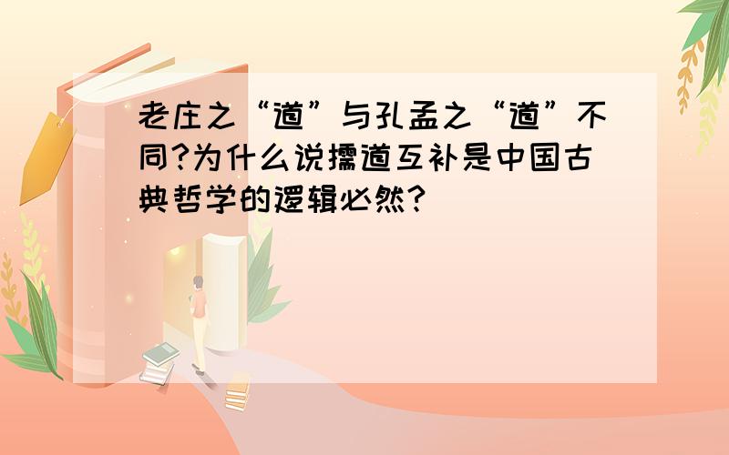 老庄之“道”与孔孟之“道”不同?为什么说儒道互补是中国古典哲学的逻辑必然?
