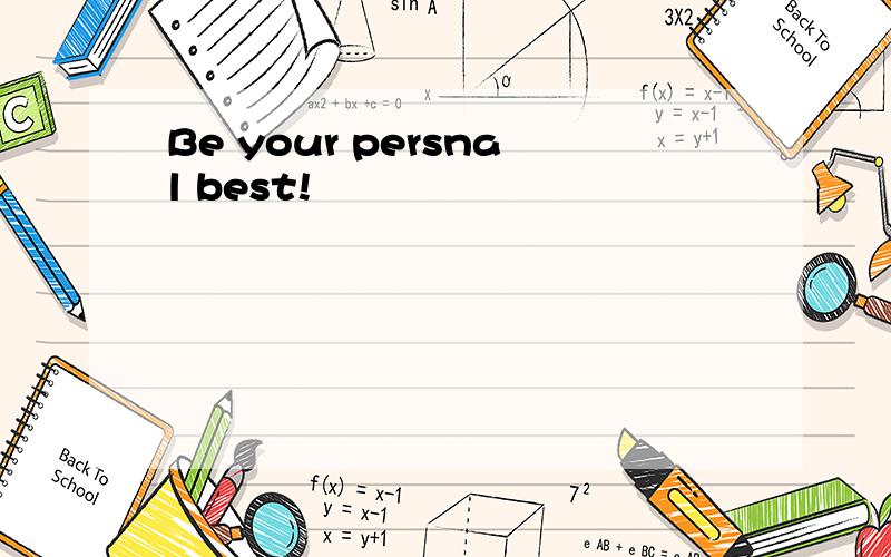 Be your persnal best!