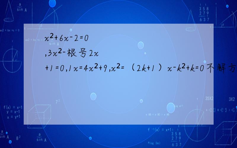 x²+6x-2=0,3x²-根号2x+1=0,1x=4x²+9,x²=（2k+1）x-k²+k=0不解方程,判断下列方程的根