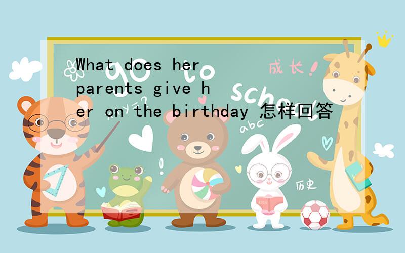 What does her parents give her on the birthday 怎样回答