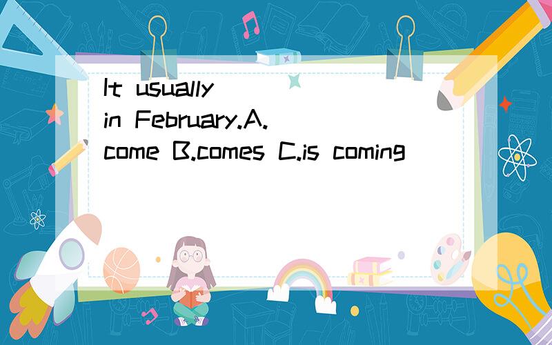 It usually____in February.A.come B.comes C.is coming