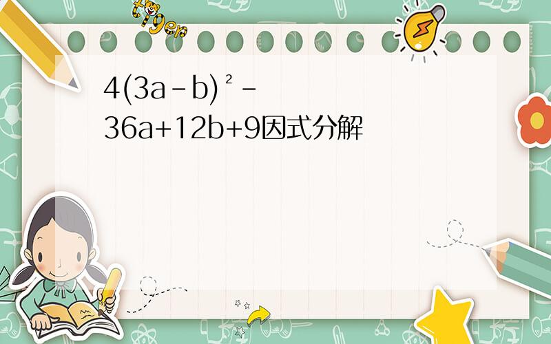 4(3a-b)²-36a+12b+9因式分解