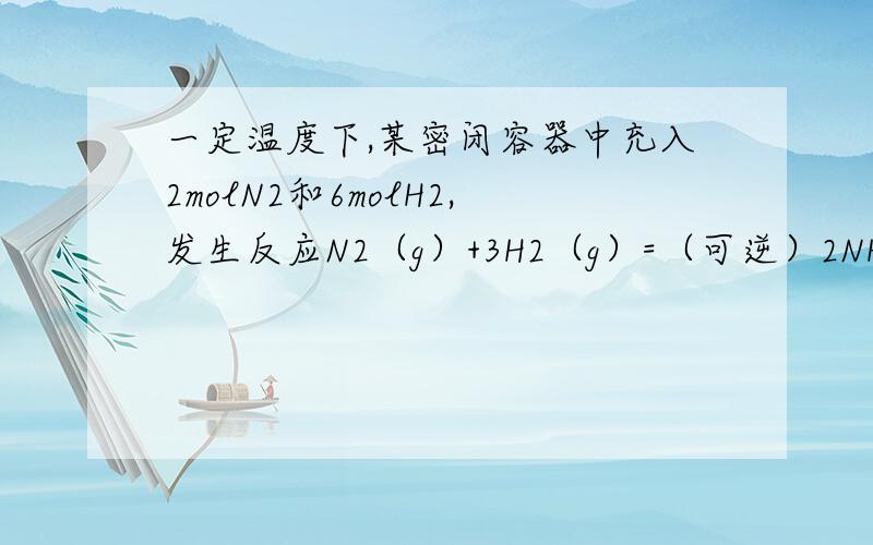 一定温度下,某密闭容器中充入2molN2和6molH2,发生反应N2（g）+3H2（g）=（可逆）2NH3（g）；△H＜0,下列说法正确的是（）A.当3V正(H2)=2V逆(2NH3)时,说明反应已达到平衡状态B.若保持容器体积不变,再