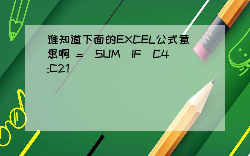 谁知道下面的EXCEL公式意思啊 =(SUM(IF(C4:C21